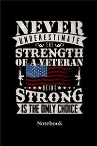 Never Underestimate The Strength Of A Veteran Being Strong Is The Only Choice Notebook