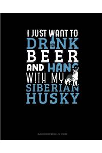 I Just Want To Drink Beer & Hang With My Siberian Husky