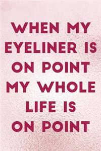 When My Eyeliner Is On Point My Whole Life Is On Point