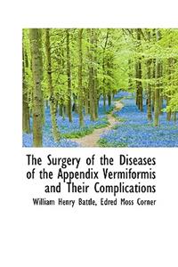 The Surgery of the Diseases of the Appendix Vermiformis and Their Complications