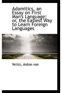 Adamitics, an Essay on First Man's Language; Or, the Easiest Way to Learn Foreign Languages
