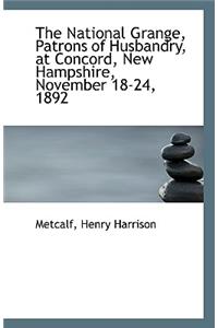 The National Grange, Patrons of Husbandry, at Concord, New Hampshire, November 18-24, 1892
