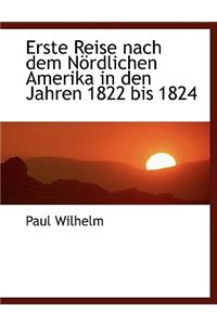 Erste Reise Nach Dem NÃ¶rdlichen Amerika in Den Jahren 1822 Bis 1824