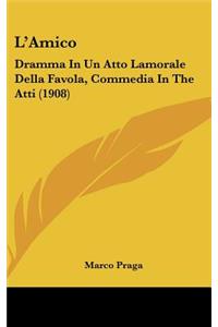 L'Amico: Dramma In Un Atto Lamorale Della Favola, Commedia In The Atti (1908)