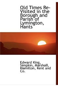Old Times Re-Visited in the Borough and Parish of Lymington, Hants