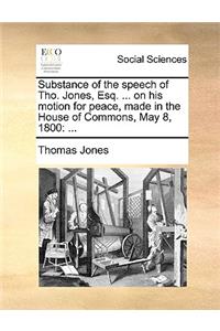 Substance of the Speech of Tho. Jones, Esq. ... on His Motion for Peace, Made in the House of Commons, May 8, 1800