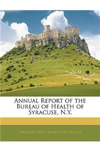 Annual Report of the Bureau of Health of Syracuse, N.Y.