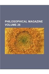 Philosophical Magazine Volume 26