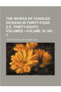 The Works of Charles Dickens in Thirty-Four [I.E. Thirty-Eight] Volumes (Volume 16, No. 1)