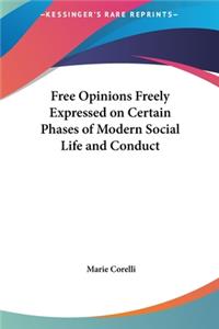 Free Opinions Freely Expressed on Certain Phases of Modern Social Life and Conduct