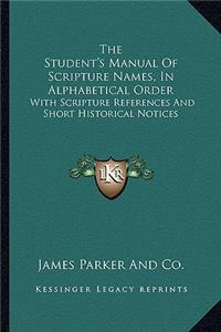 Student's Manual of Scripture Names, in Alphabetical Order: With Scripture References and Short Historical Notices