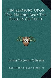 Ten Sermons Upon the Nature and the Effects of Faith