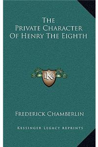 The Private Character Of Henry The Eighth