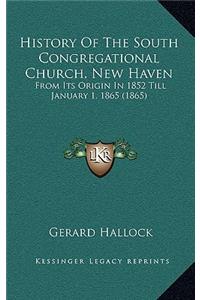 History Of The South Congregational Church, New Haven: From Its Origin In 1852 Till January 1, 1865 (1865)