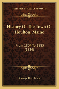 History Of The Town Of Houlton, Maine