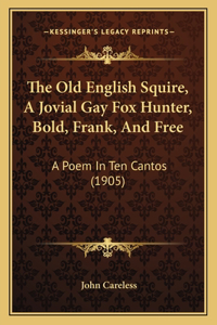 The Old English Squire, A Jovial Gay Fox Hunter, Bold, Frank, And Free