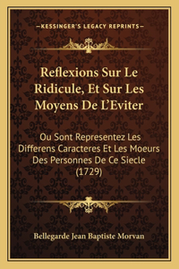 Reflexions Sur Le Ridicule, Et Sur Les Moyens De L'Eviter: Ou Sont Representez Les Differens Caracteres Et Les Moeurs Des Personnes De Ce Siecle (1729)