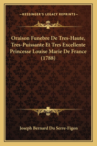 Oraison Funebre De Tres-Haute, Tres-Puissante Et Tres Excellente Princesse Louise Marie De France (1788)