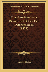 Die Neue Nutzliche Bienenzucht Oder Der Dzierzonstock (1873)