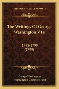 Writings Of George Washington V14: 1798-1799 (1799)