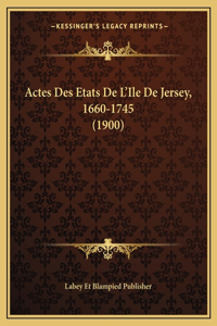 Actes Des Etats De L'Ile De Jersey, 1660-1745 (1900)