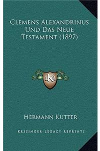 Clemens Alexandrinus Und Das Neue Testament (1897)