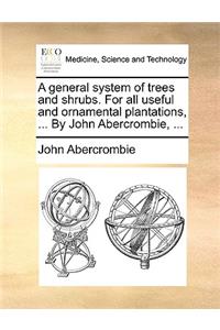 A General System of Trees and Shrubs. for All Useful and Ornamental Plantations, ... by John Abercrombie, ...