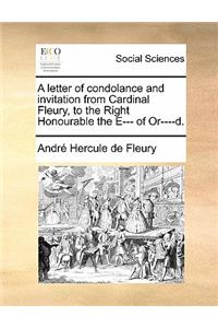 A Letter of Condolance and Invitation from Cardinal Fleury, to the Right Honourable the E--- Of Or----D.