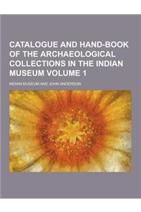 Catalogue and Hand-Book of the Archaeological Collections in the Indian Museum Volume 1