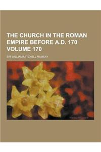 The Church in the Roman Empire Before A.D. 170 Volume 170