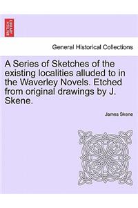 A Series of Sketches of the Existing Localities Alluded to in the Waverley Novels. Etched from Original Drawings by J. Skene.
