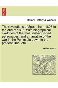 The revolutions of Spain, from 1808 to the end of 1836. With biographical sketches of the most distinguished personages, and a narrative of the war in the Peninsula down to the present time, etc.