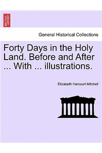 Forty Days in the Holy Land. Before and After ... with ... Illustrations.