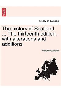 The history of Scotland ... The thirteenth edition, with alterations and additions.