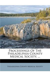 Proceedings of the Philadelphia County Medical Society. ...