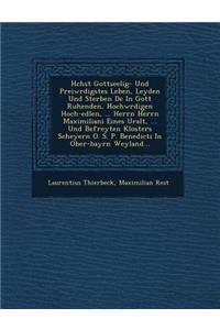 H�chst Gottseelig- Und Prei�w�rdigstes Leben, Leyden Und Sterben De� In Gott Ruhenden, Hochw�rdigen Hoch-edlen, ... Herrn Herrn Maximiliani Eines Uralt, ... Und Befreyten Klosters Scheyern O. S. P. Benedicti In Ob