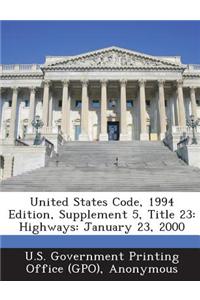 United States Code, 1994 Edition, Supplement 5, Title 23: Highways: January 23, 2000