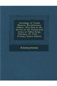 Genealogy of Josiah Munroe, Revolutionary Soldier, Who Died in the Service of the Continental Army at Valley Forge, February 19, 1778 ... - Primary So