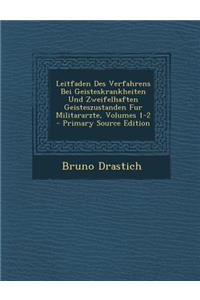 Leitfaden Des Verfahrens Bei Geisteskrankheiten Und Zweifelhaften Geisteszustanden Fur Militararzte, Volumes 1-2