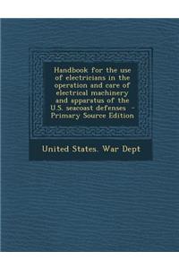 Handbook for the Use of Electricians in the Operation and Care of Electrical Machinery and Apparatus of the U.S. Seacoast Defenses