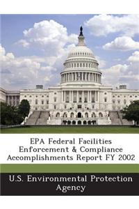 EPA Federal Facilities Enforcement & Compliance Accomplishments Report Fy 2002