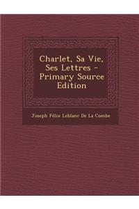 Charlet, Sa Vie, Ses Lettres