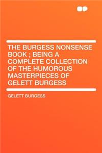 The Burgess Nonsense Book; Being a Complete Collection of the Humorous Masterpieces of Gelett Burgess