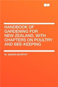 Handbook of Gardening for New Zealand, with Chapters on Poultry and Bee-Keeping