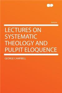 Lectures on Systematic Theology and Pulpit Eloquence