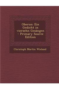 Oberon: Ein Gedicht in Vierzehn Gesangen - Primary Source Edition