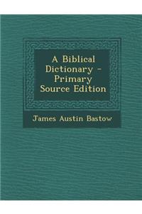 A Biblical Dictionary - Primary Source Edition