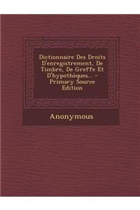 Dictionnaire Des Droits D'enregistrement, De Timbre, De Greffe Et D'hypothèques...