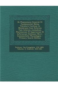 de Phaenomeno Generali Et Fundamentali Motus Vibratorii Continui in Membranis Cum Externis Tum Internis Animalium Plurimorum Et Superiorum Et Inferiorum Ordinum Obvii