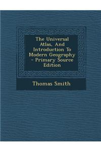 The Universal Atlas, and Introduction to Modern Geography - Primary Source Edition